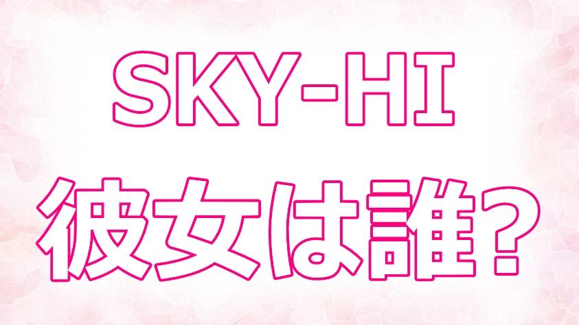 sky-hi(スカイハイ)の元カノは黒坂優香子！歴代彼女と好きなタイプの真相も